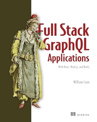 Full Stack GraphQL Applications: With React, Node.js, and Neo4j