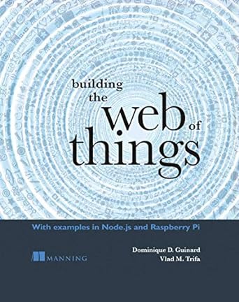 Building the Web of Things: With examples in Node.js and Raspberry Pi